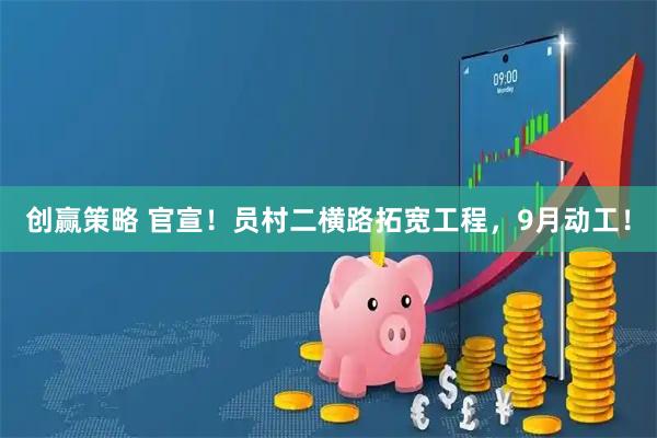 创赢策略 官宣！员村二横路拓宽工程，9月动工！